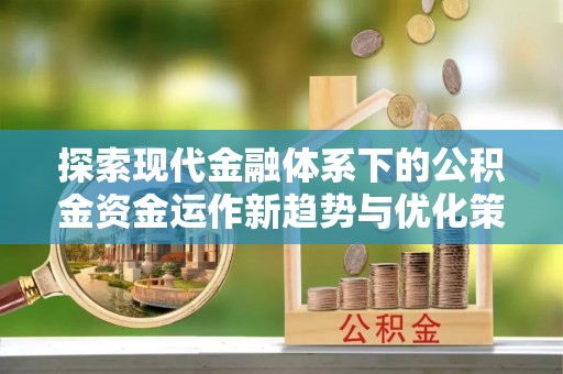 汉中探索现代金融体系下的公积金资金运作新趋势与优化策略