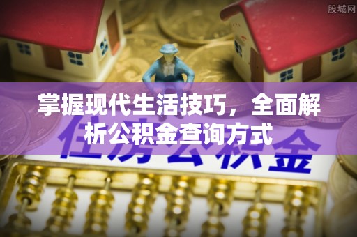 汉中掌握现代生活技巧，全面解析公积金查询方式