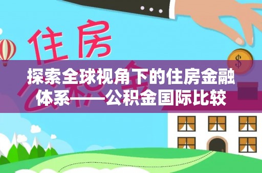 汉中探索全球视角下的住房金融体系——公积金国际比较