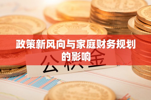 汉中政策新风向与家庭财务规划的影响