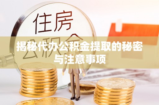 汉中揭秘代办公积金提取的秘密与注意事项