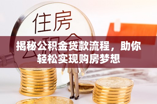 汉中揭秘公积金贷款流程，助你轻松实现购房梦想