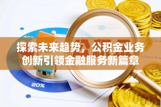 汉中探索未来趋势，公积金业务创新引领金融服务新篇章