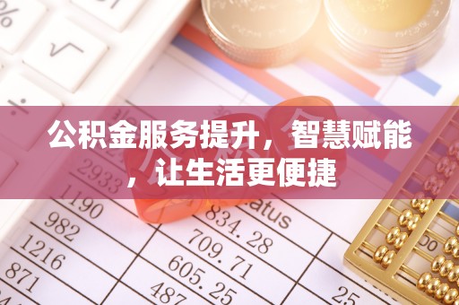 汉中公积金服务提升，智慧赋能，让生活更便捷