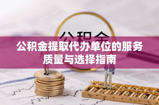 汉中公积金提取代办单位的服务质量与选择指南
