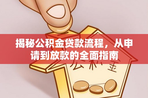 汉中揭秘公积金贷款流程，从申请到放款的全面指南