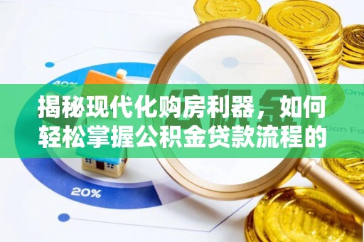 汉中揭秘现代化购房利器，如何轻松掌握公积金贷款流程的每一个细节