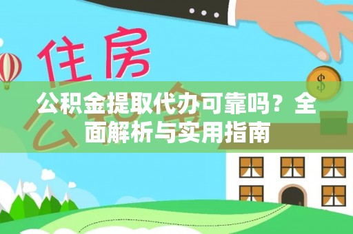 汉中公积金提取代办可靠吗？全面解析与实用指南