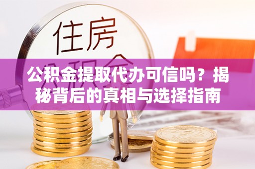 汉中公积金提取代办可信吗？揭秘背后的真相与选择指南