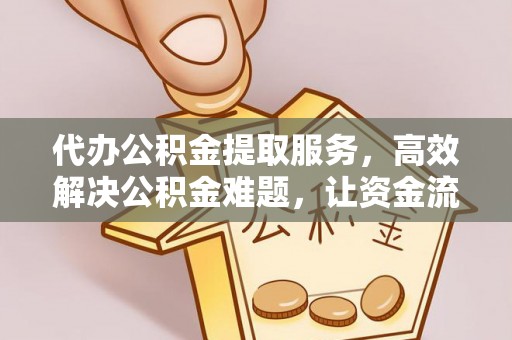 汉中代办公积金提取服务，高效解决公积金难题，让资金流动更自由