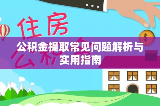 汉中公积金提取常见问题解析与实用指南
